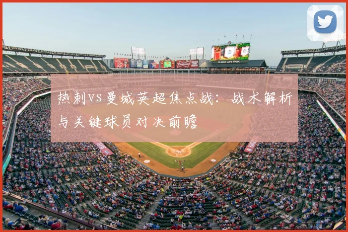 热刺vs曼城英超焦点战：战术解析与关键球员对决前瞻