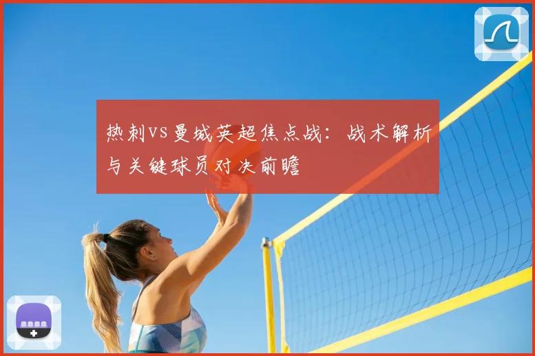 热刺vs曼城英超焦点战：战术解析与关键球员对决前瞻