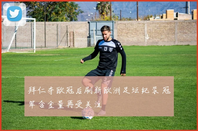 拜仁夺欧冠后刷新欧洲足坛纪录 冠军含金量再受关注